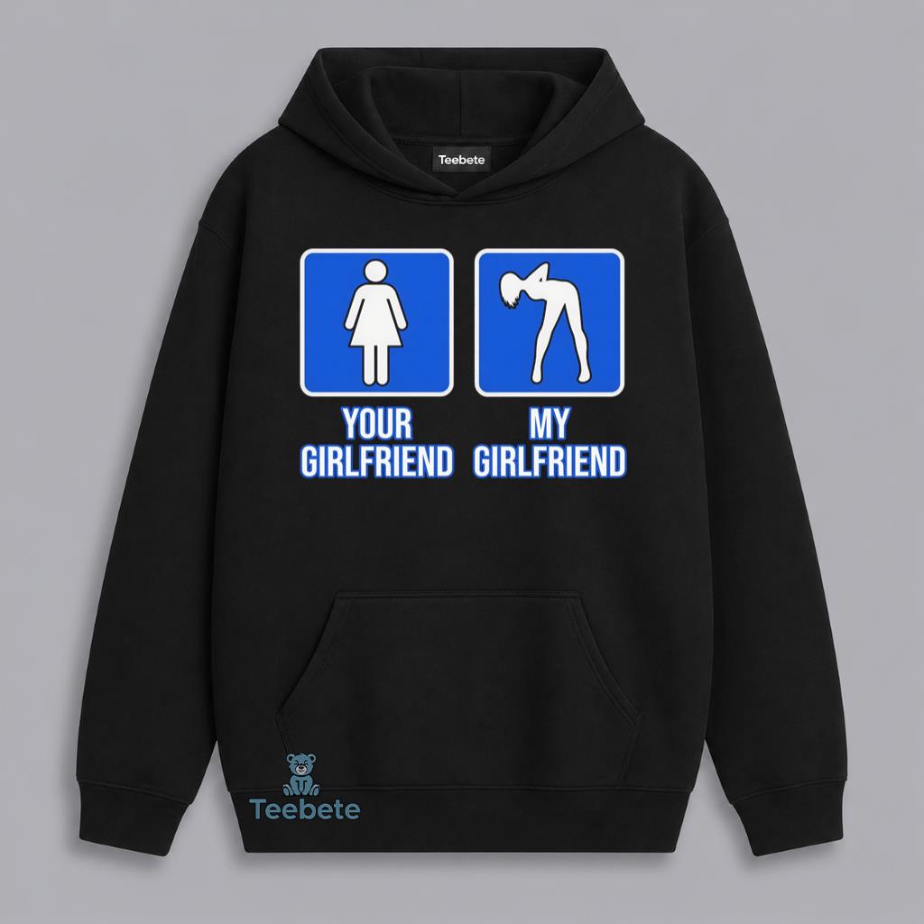 Your Girlfriend My Girlfriend Funny Couple Comparison Humor Hoodie Your Girlfriend My Girlfriend Funny Couple Comparison Humor Hoodie