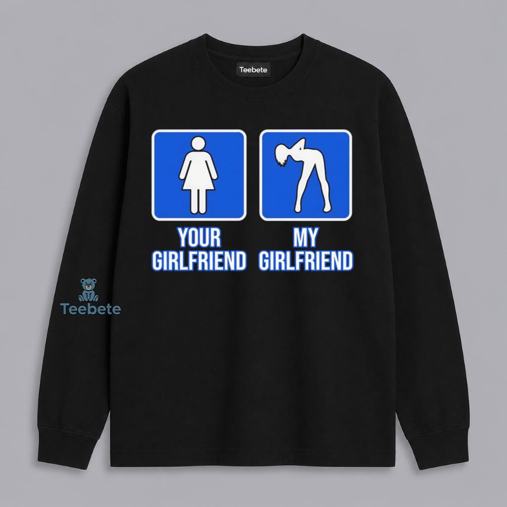 Your Girlfriend My Girlfriend Funny Couple Comparison Humor Long Sleeve Your Girlfriend My Girlfriend Funny Couple Comparison Humor Long Sleeve