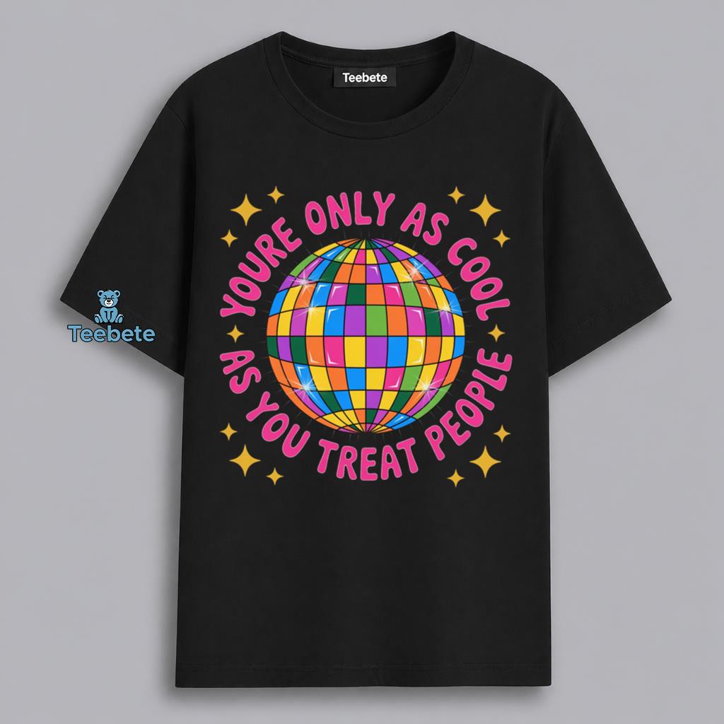 Youre Only As Cool As You Treat People Retro Disco Shirt