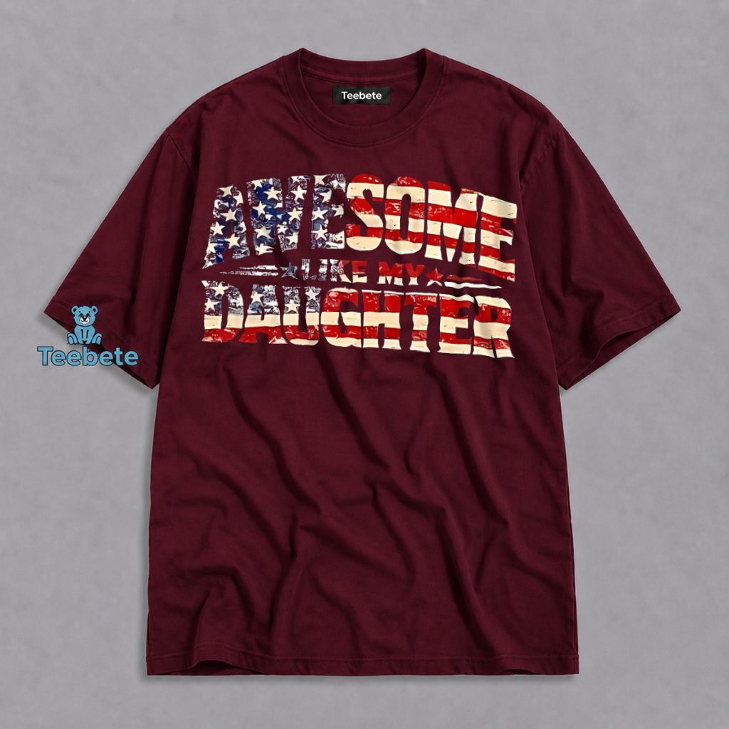 Awesome Like My Daughter Patriotic American Flag Proud Dad Shirt