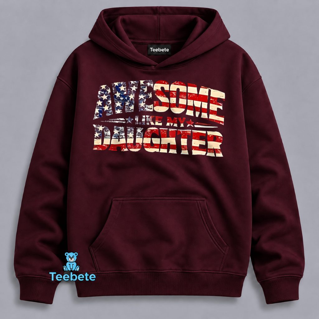 Awesome Like My Daughter Patriotic American Flag Proud Dad Hoodie Awesome Like My Daughter Patriotic American Flag Proud Dad Hoodie