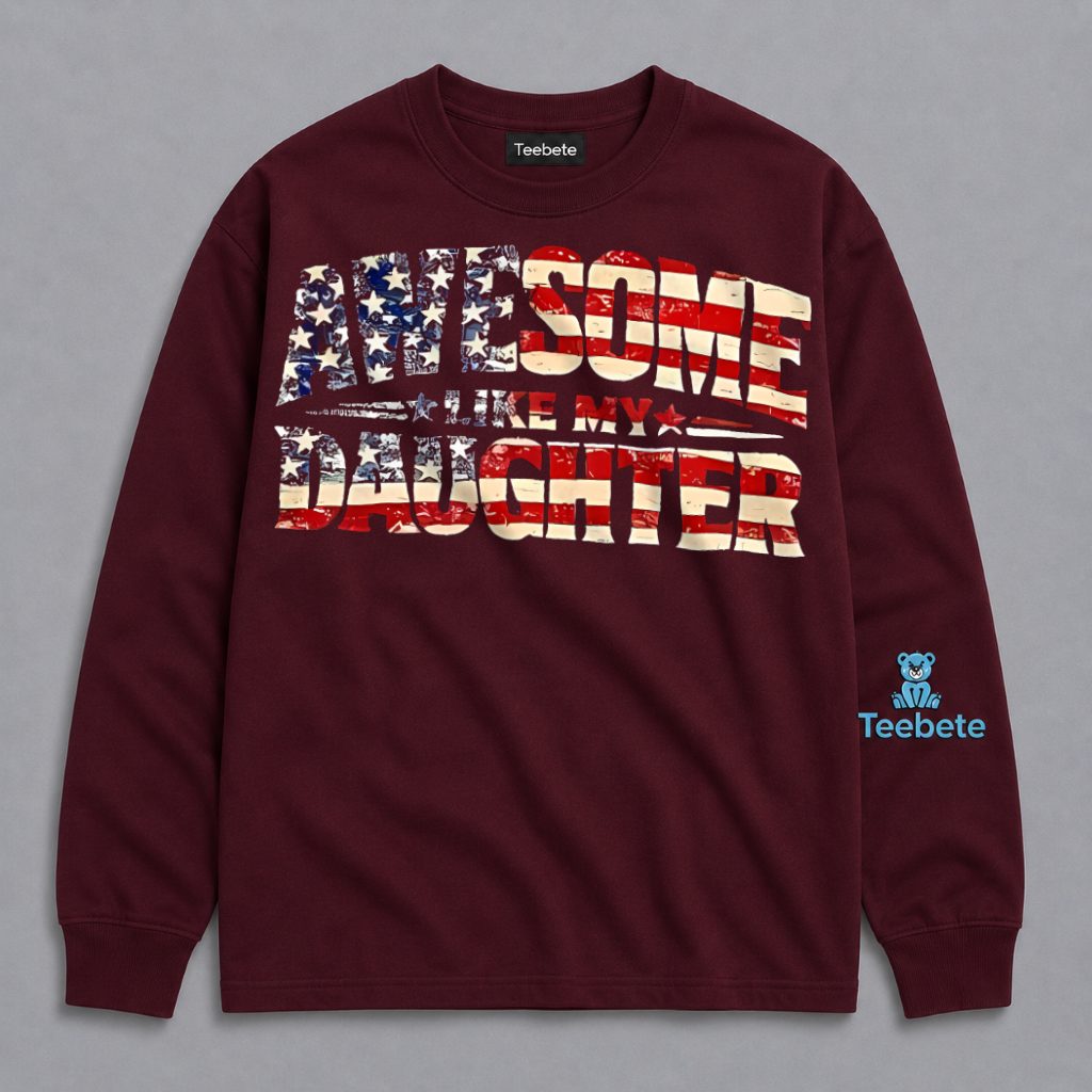 Awesome Like My Daughter Patriotic American Flag Proud Dad Long Sleeve Awesome Like My Daughter Patriotic American Flag Proud Dad Long Sleeve
