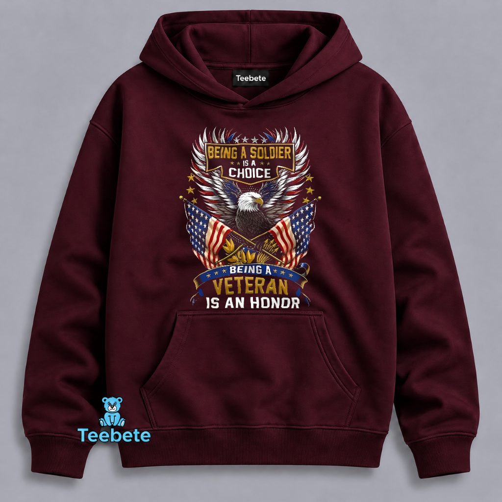 Being A Soldier Is A Choice Being Veteran Is An Honor Patriotic Hoodie Being A Soldier Is A Choice Being Veteran Is An Honor Patriotic Hoodie
