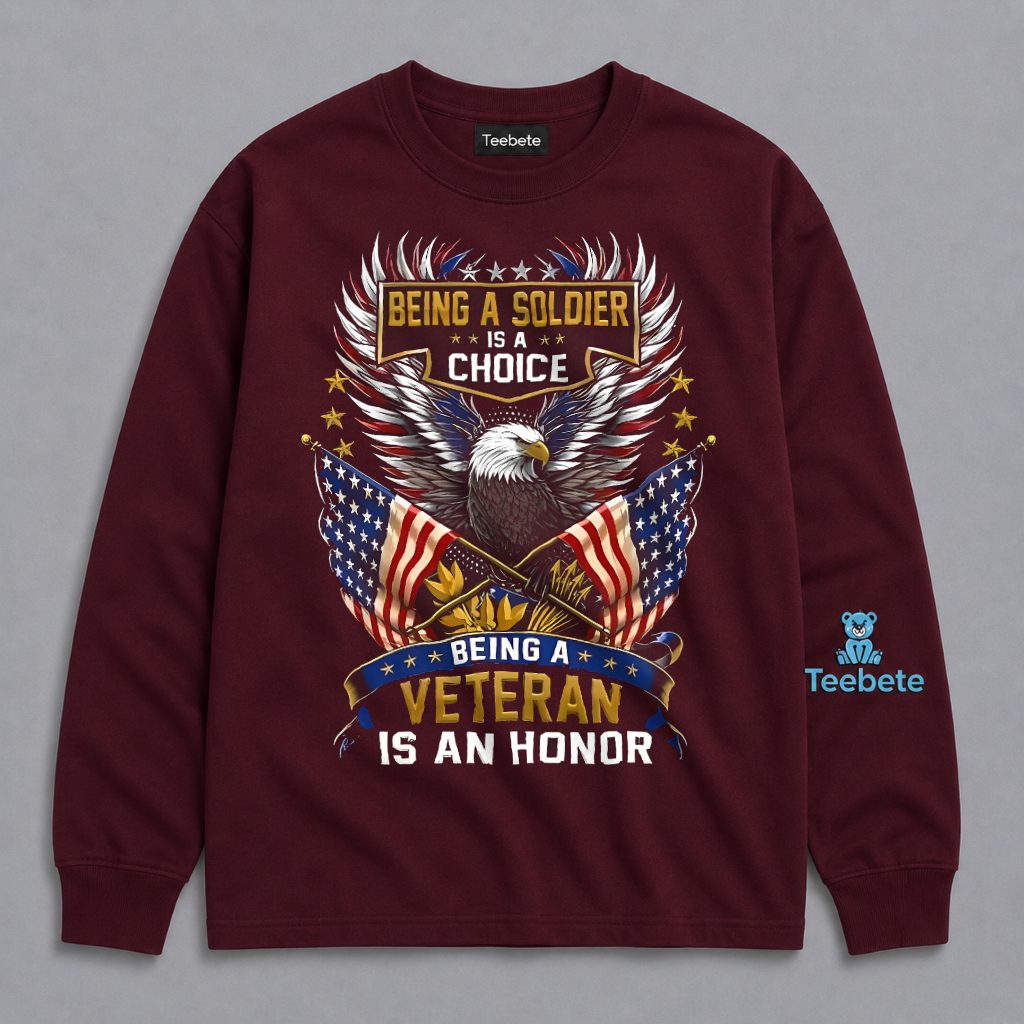 Being A Soldier Is A Choice Being Veteran Is An Honor Patriotic Long Sleeve Being A Soldier Is A Choice Being Veteran Is An Honor Patriotic Long Sleeve