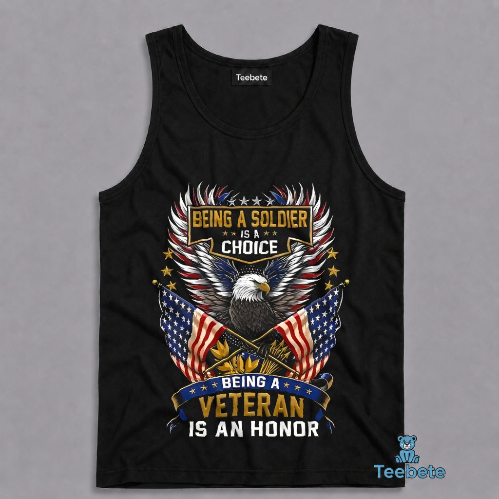 Being A Soldier Is A Choice Being Veteran Is An Honor Patriotic Tanktop Being A Soldier Is A Choice Being Veteran Is An Honor Patriotic Tanktop
