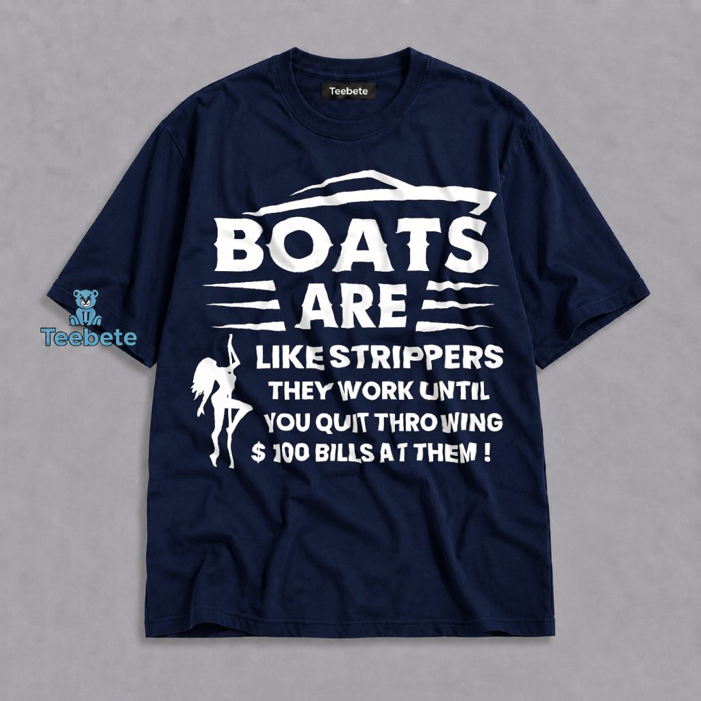 Boats Are Like Strippers Work Until You Stop Tipping Shirt
