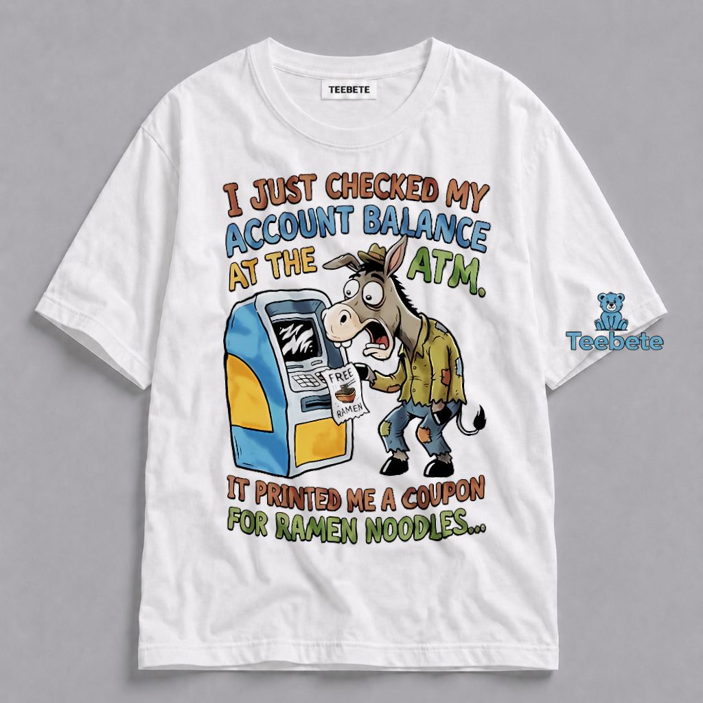 Checked Account Balance ATM Printed Coupon Ramen Noodles Broke Jackass Shirt