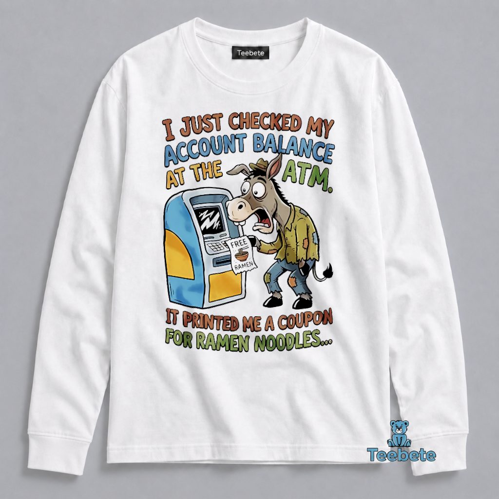 Checked Account Balance ATM Printed Coupon Ramen Noodles Broke Jackass Long Sleeve Checked Account Balance ATM Printed Coupon Ramen Noodles Broke Jackass Long Sleeve