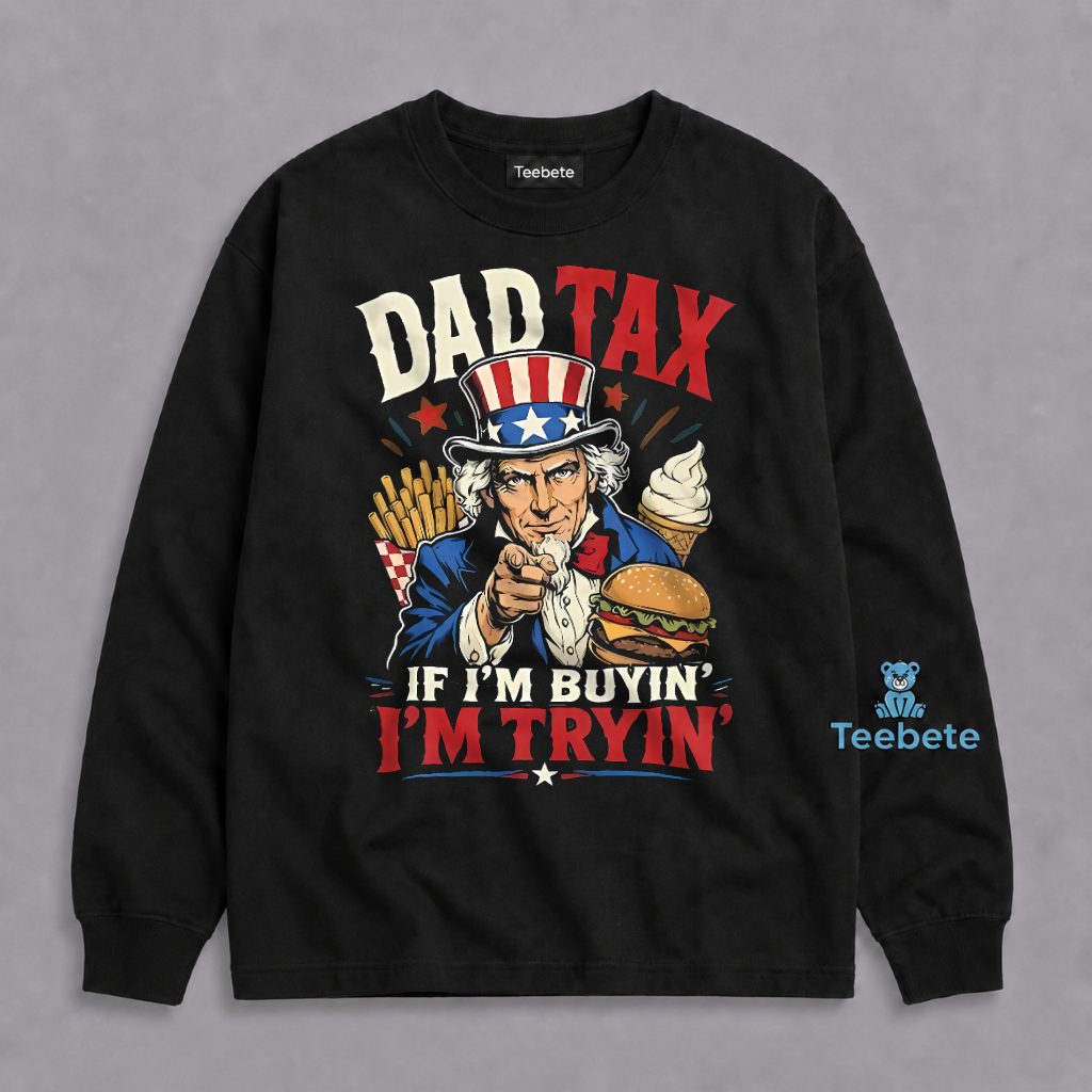 Dad Tax If Im Buyin Im Tryin Funny Father Patriotic Long Sleeve Dad Tax If Im Buyin Im Tryin Funny Father Patriotic Long Sleeve