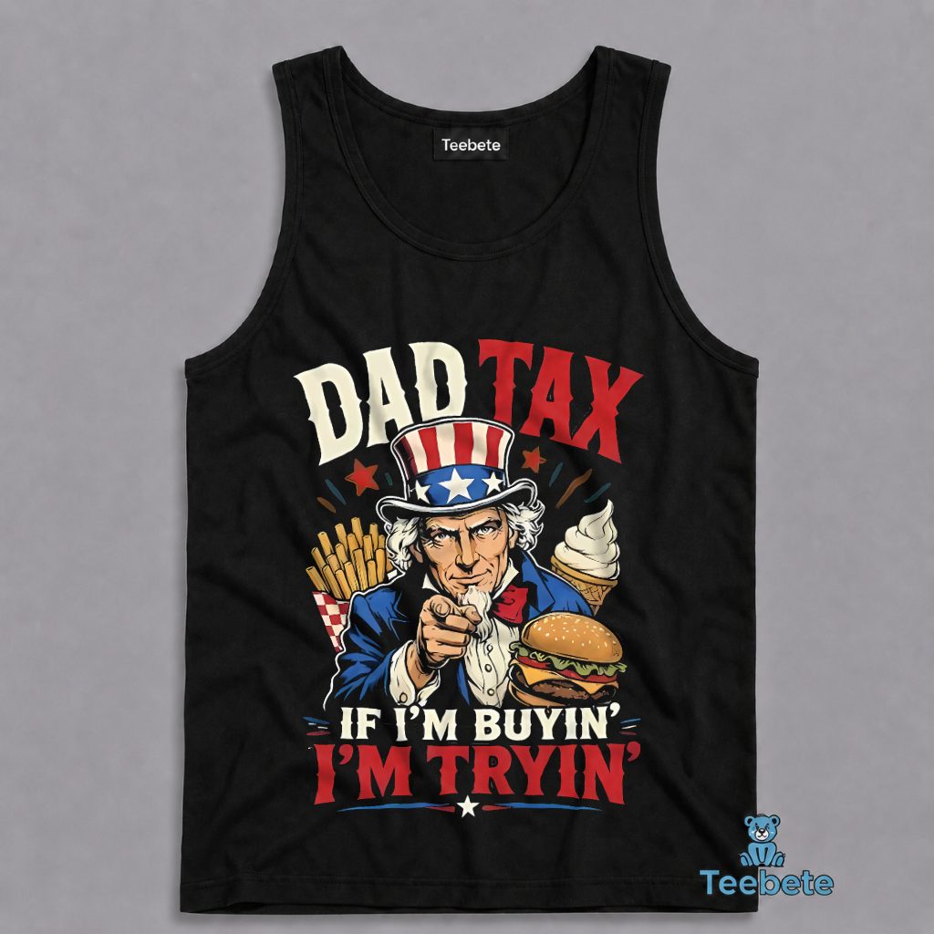 Dad Tax If Im Buyin Im Tryin Funny Father Patriotic Tanktop Dad Tax If Im Buyin Im Tryin Funny Father Patriotic Tanktop