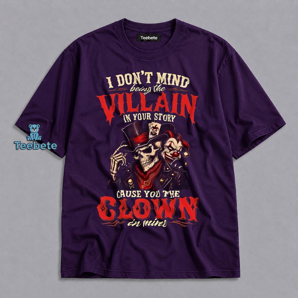 I Dont Mind Being Villain Cause You The Clown Shirt