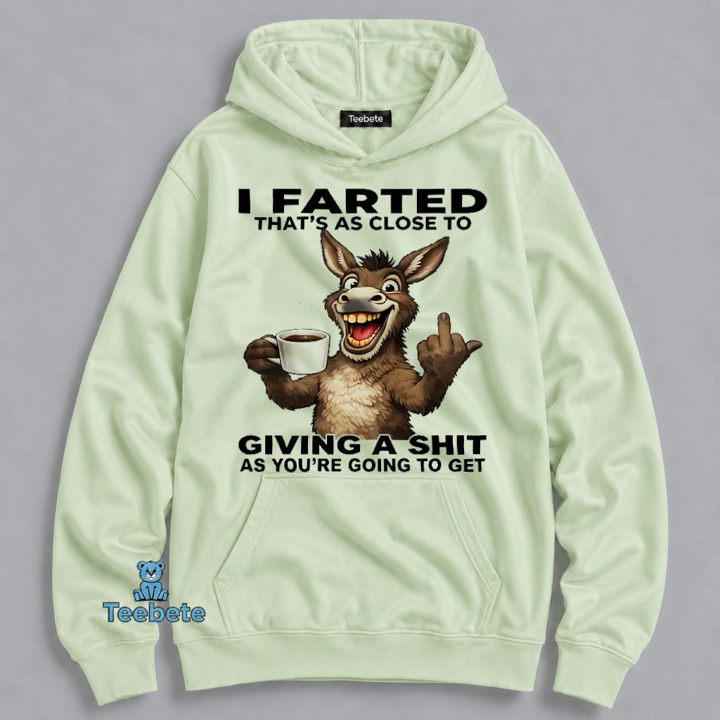 I Farted Thats As Close To Giving A Crap Funny Donkey Coffee Hoodie I Farted Thats As Close To Giving A Crap Funny Donkey Coffee Hoodie