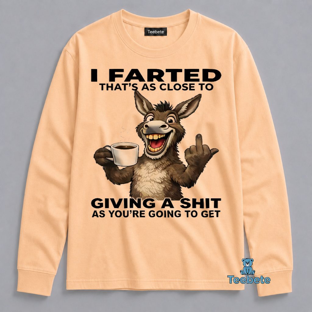 I Farted Thats As Close To Giving A Crap Funny Donkey Coffee Long Sleeve I Farted Thats As Close To Giving A Crap Funny Donkey Coffee Long Sleeve