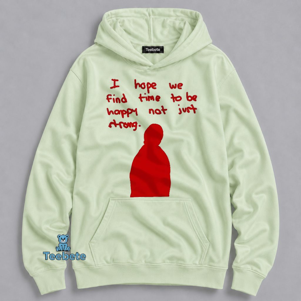 I Hope We Find Time To Be Happy And Not Just Strong Hoodie I Hope We Find Time To Be Happy And Not Just Strong Hoodie