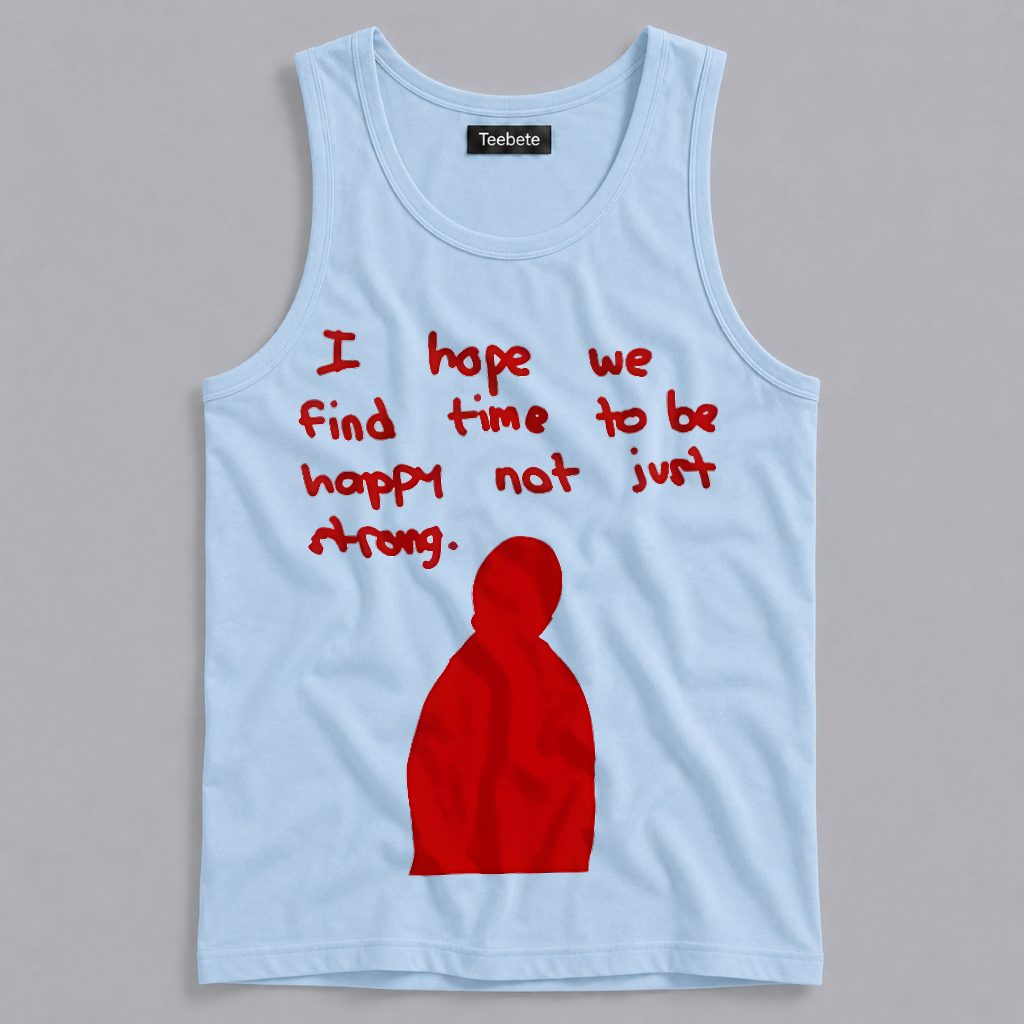 I Hope We Find Time To Be Happy And Not Just Strong Tanktop I Hope We Find Time To Be Happy And Not Just Strong Tanktop