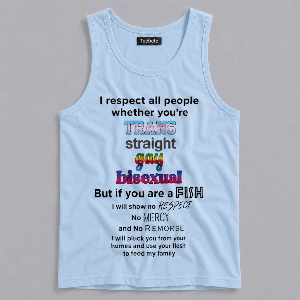 I Respect All People Trans Straight Gay Bisexual But Fish Funny Tanktop I Respect All People Trans Straight Gay Bisexual But Fish Funny Tanktop