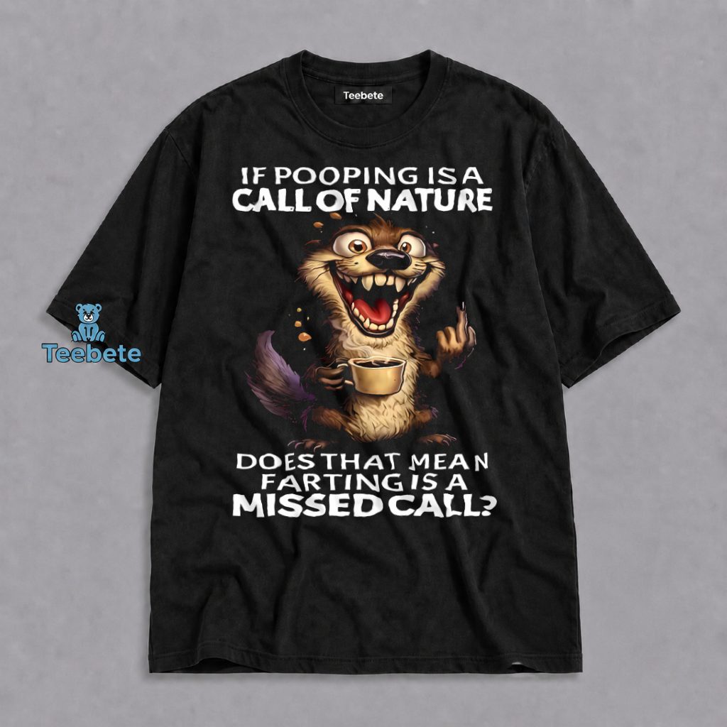 If Pooping Is The Call Of Nature Does Farting Mean A Missed Call Otter Shirt