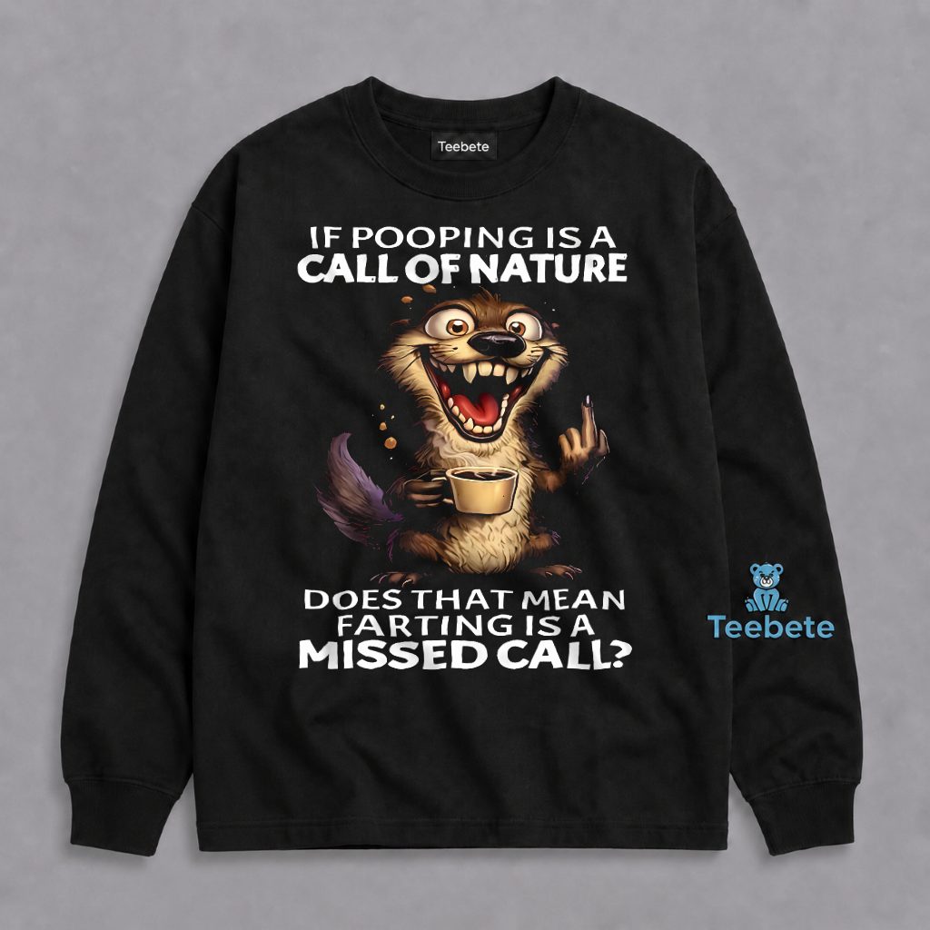 If Pooping Is The Call Of Nature Does Farting Mean A Missed Call Otter Long Sleeve If Pooping Is The Call Of Nature Does Farting Mean A Missed Call Otter Long Sleeve