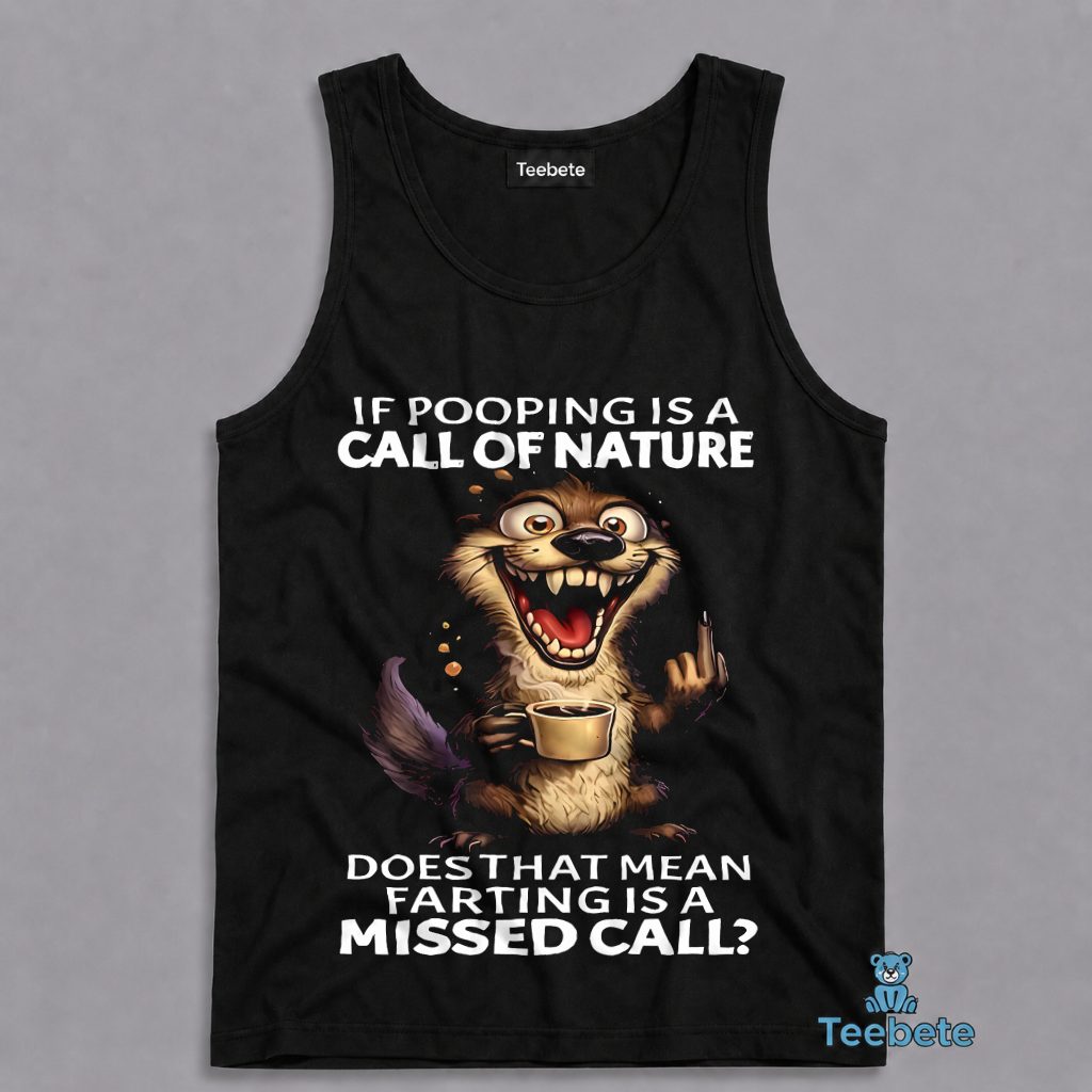 If Pooping Is The Call Of Nature Does Farting Mean A Missed Call Otter Tanktop If Pooping Is The Call Of Nature Does Farting Mean A Missed Call Otter Tanktop