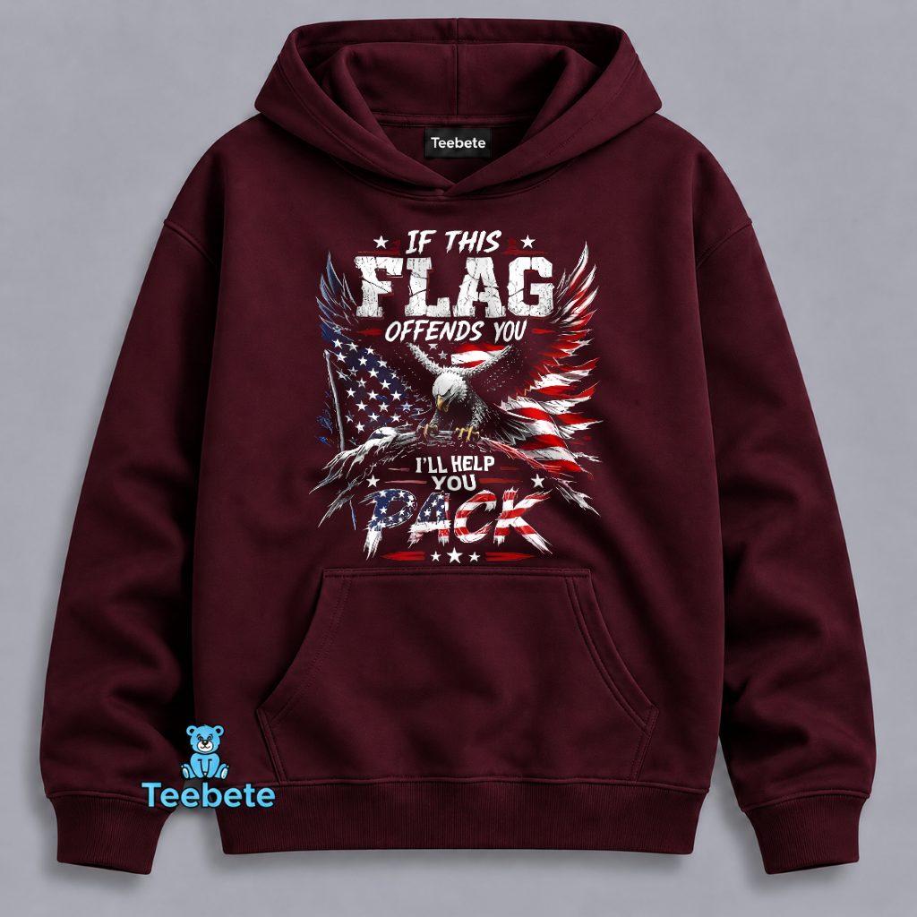If This Flag Offends You Ill Help Pack Your Bags American Eagle Patriotic Hoodie If This Flag Offends You Ill Help Pack Your Bags American Eagle Patriotic Hoodie