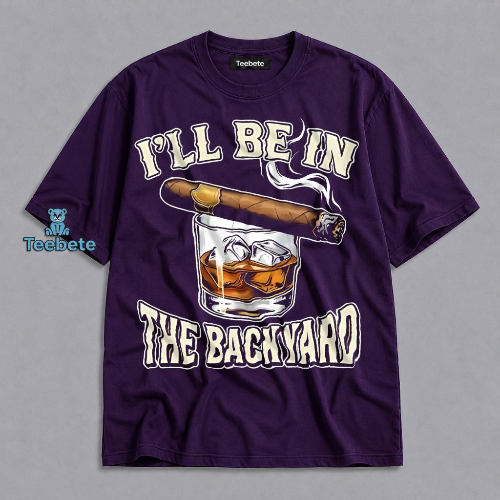 Ill Be In The Backyard Cigar Whiskey Glass Funny Dad Shirt