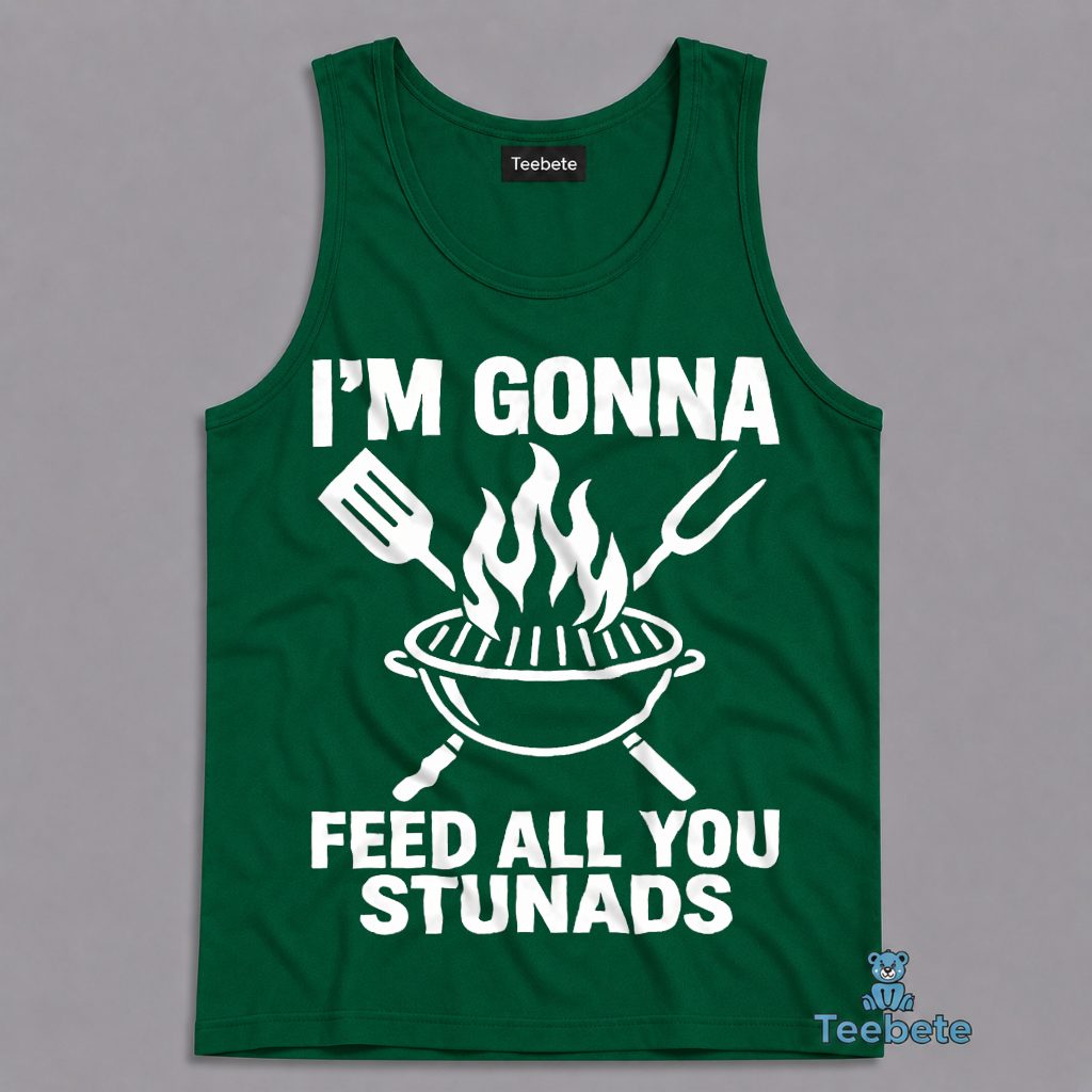 Im Gonna Feed All You Stunads Grill BBQ Funny Tanktop Im Gonna Feed All You Stunads Grill BBQ Funny Tanktop