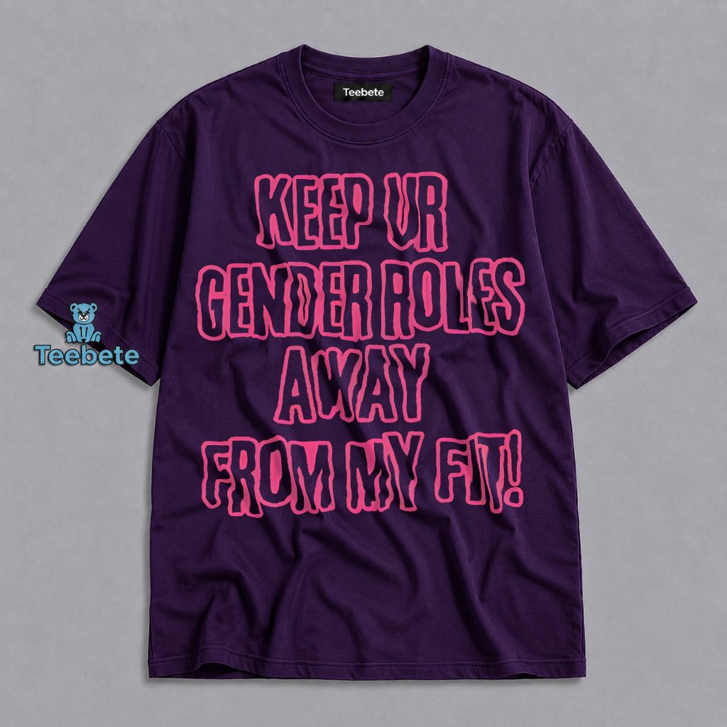 Keep Ur Gender Roles Away From My Fit Feminist Shirt