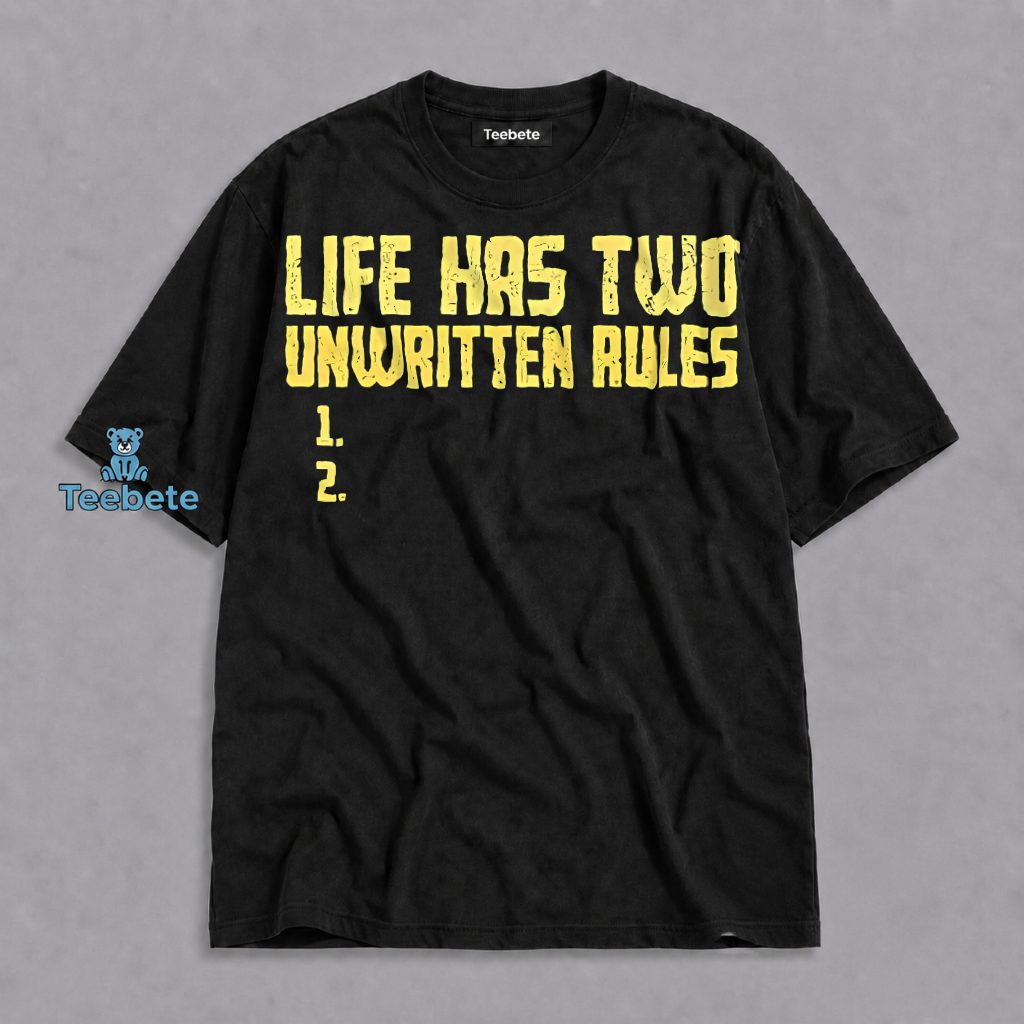 Life Has Two Unwritten Rules Funny Sarcastic Humor Shirt