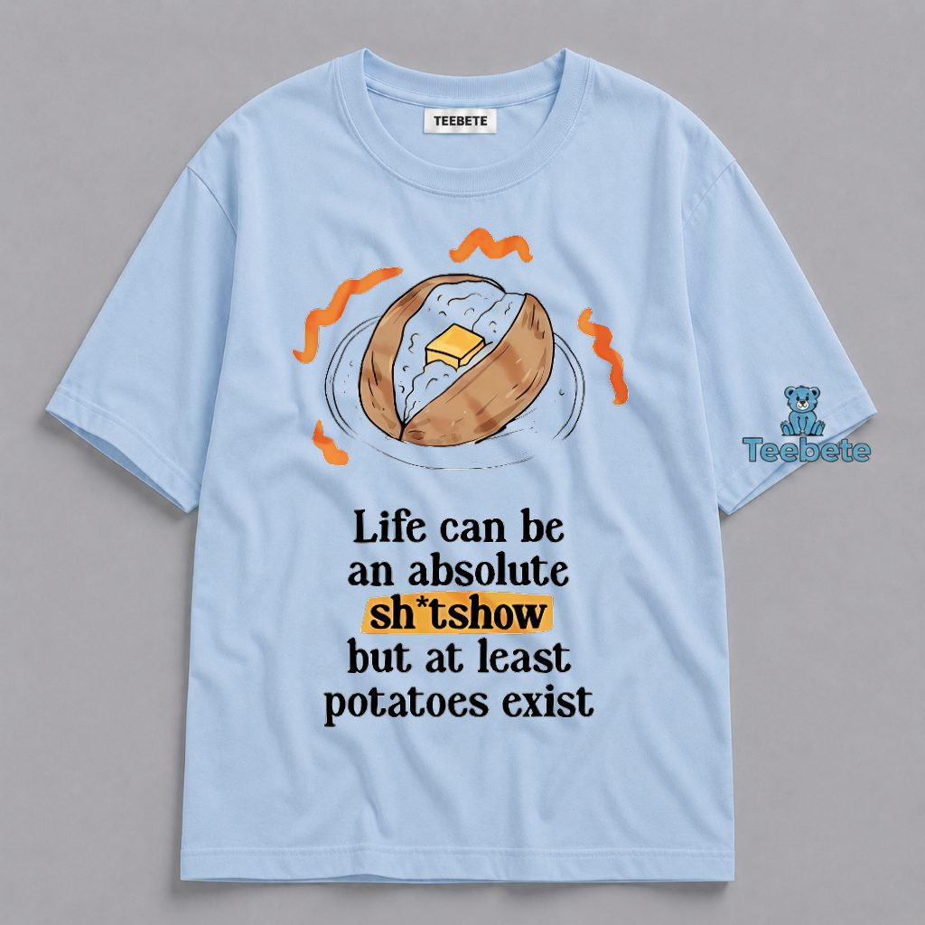 Life Is A Shtshow But Potatoes Exist Funny Shirt
