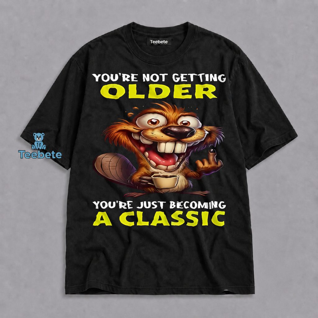 Not Getting Older Just Becoming A Classic Funny Beaver Shirt