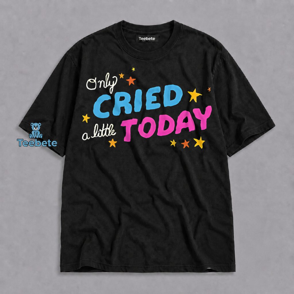 Only Cried A Little Today Funny Emotional Sarcastic Shirt