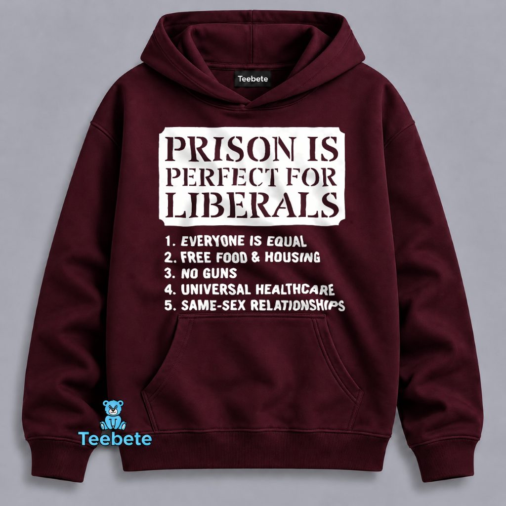 Prison Is Perfect For Liberals Everyone Equal Free Food No Guns Hoodie Prison Is Perfect For Liberals Everyone Equal Free Food No Guns Hoodie