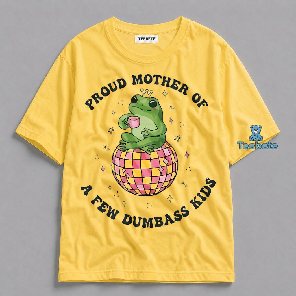 Proud Mother Of A Few Dumbass Kids Frog Queen Shirt