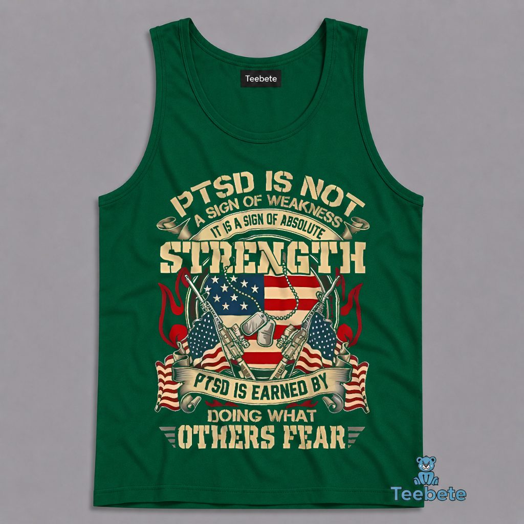 PTSD Is Not A Sign Of Weakness But Absolute Strength Earned By Doing What Others Fear Tanktop PTSD Is Not A Sign Of Weakness But Absolute Strength Earned By Doing What Others Fear Tanktop