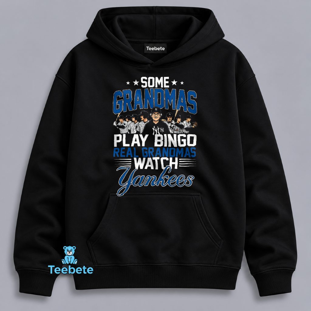 Some Grandmas Play Bingo Real Grandmas Watch Yankees Hoodie Some Grandmas Play Bingo Real Grandmas Watch Yankees Hoodie