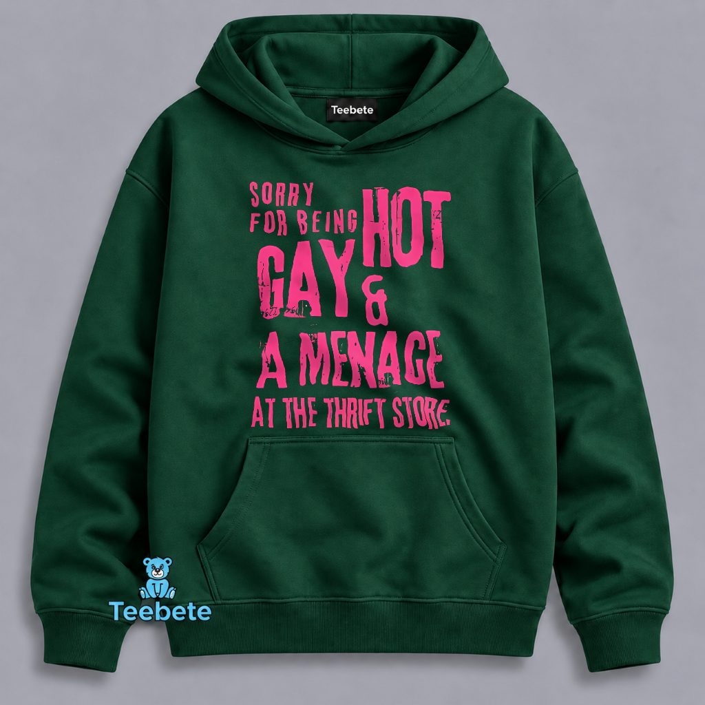 Sorry For Being Gay Hot Menace Thrift Store Funny Hoodie Sorry For Being Gay Hot Menace Thrift Store Funny Hoodie