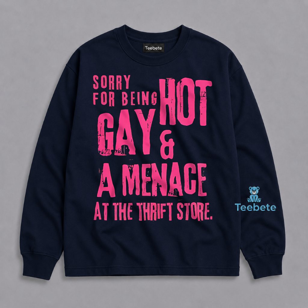 Sorry For Being Gay Hot Menace Thrift Store Funny Long Sleeve Sorry For Being Gay Hot Menace Thrift Store Funny Long Sleeve