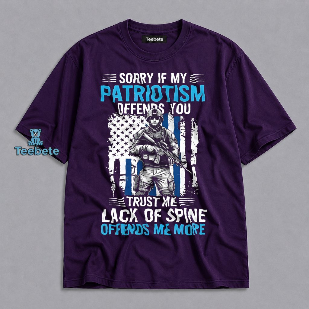 Sorry If My Patriotism Offends You Lack Of Spine Offends Me More Shirt