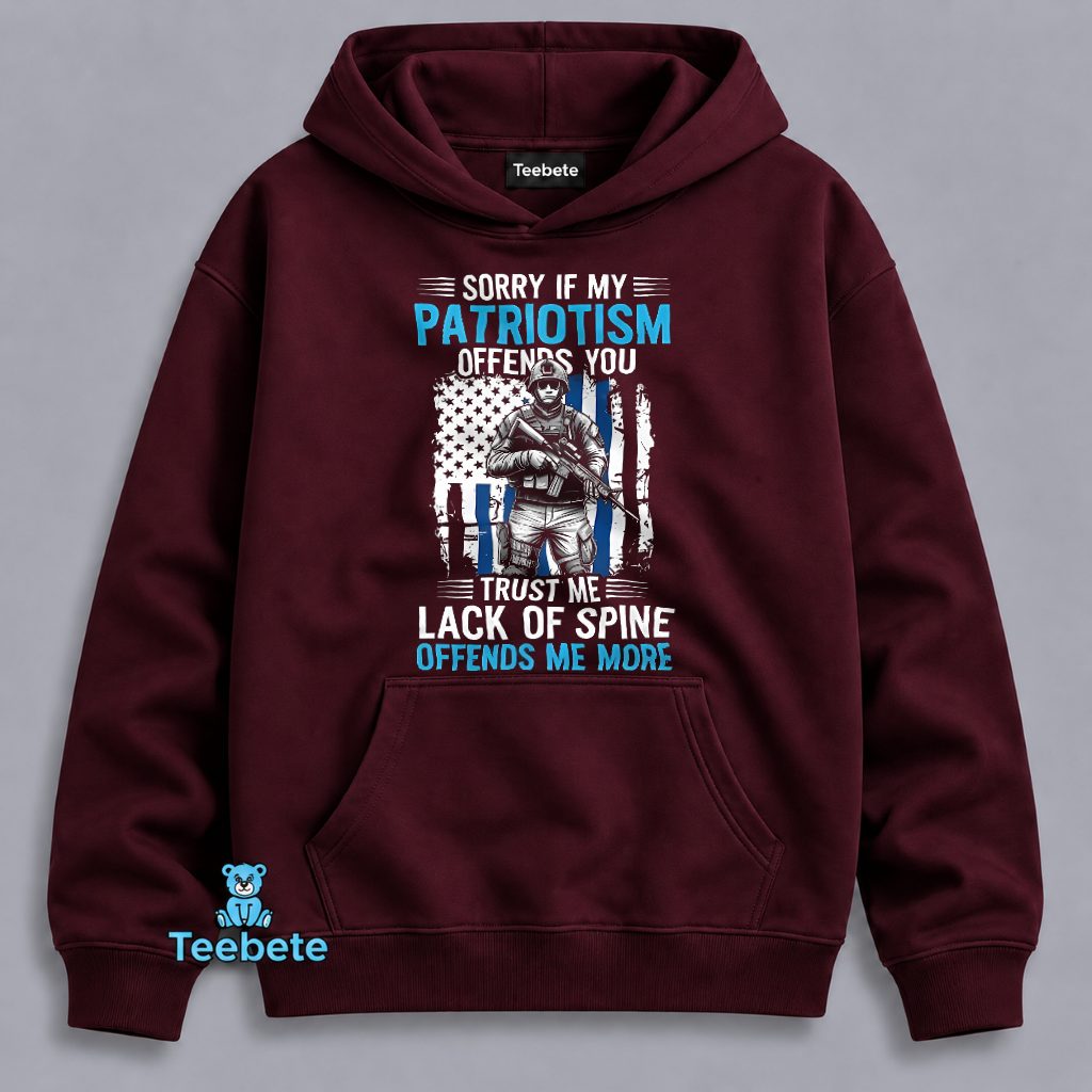 Sorry If My Patriotism Offends You Lack Of Spine Offends Me More Hoodie Sorry If My Patriotism Offends You Lack Of Spine Offends Me More Hoodie