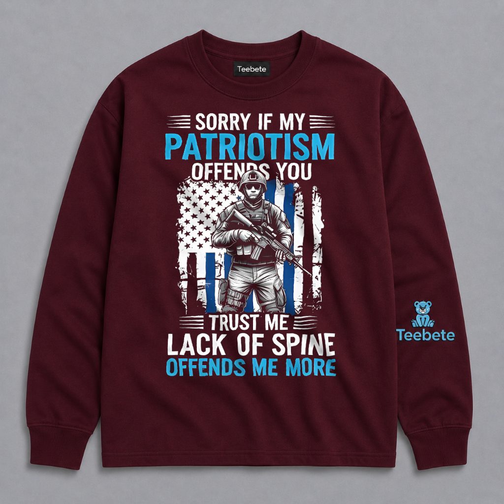 Sorry If My Patriotism Offends You Lack Of Spine Offends Me More Long Sleeve Sorry If My Patriotism Offends You Lack Of Spine Offends Me More Long Sleeve