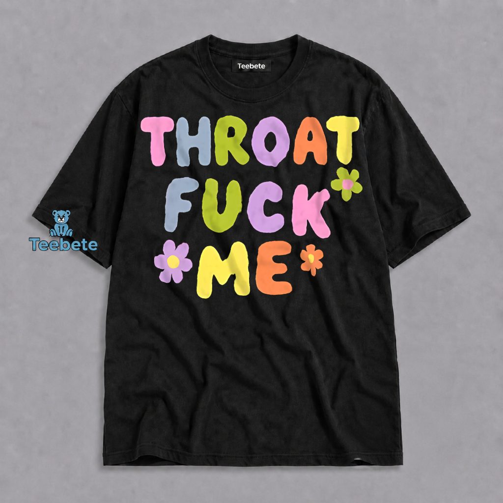 Throat Fuck Me Floral Colorful Funny Bold Text Shirt