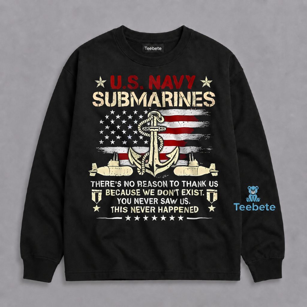 US Navy Submarines No Reason To Thank Us We Never Existed Long Sleeve US Navy Submarines No Reason To Thank Us We Never Existed Long Sleeve