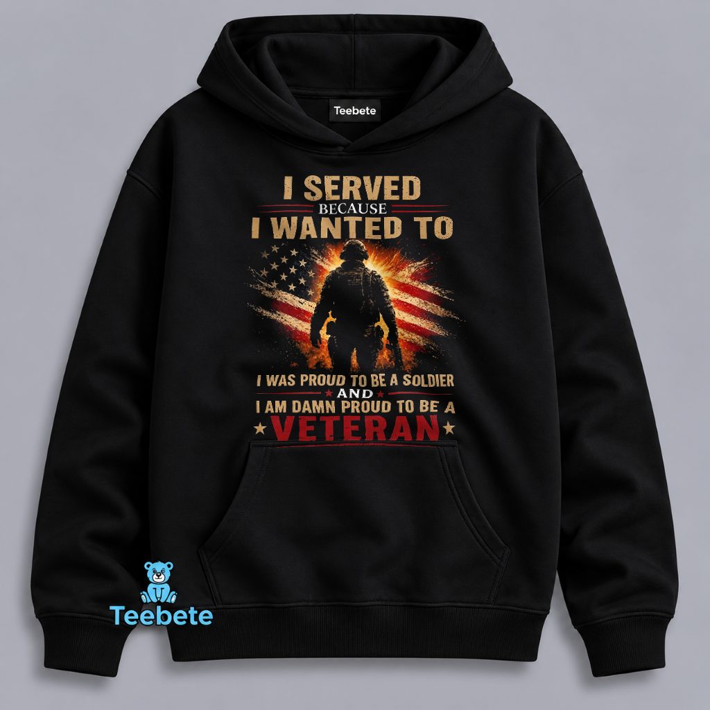 Veteran I Served Because I Wanted To Proud Soldier Damn Proud Hoodie Veteran I Served Because I Wanted To Proud Soldier Damn Proud Hoodie