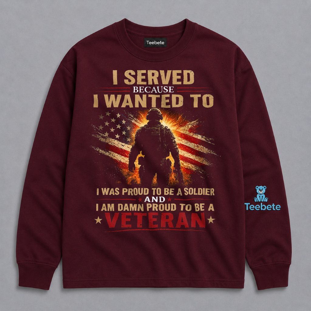 Veteran I Served Because I Wanted To Proud Soldier Damn Proud Long Sleeve Veteran I Served Because I Wanted To Proud Soldier Damn Proud Long Sleeve