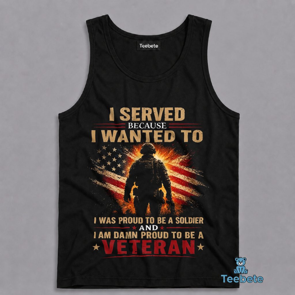 Veteran I Served Because I Wanted To Proud Soldier Damn Proud Tanktop Veteran I Served Because I Wanted To Proud Soldier Damn Proud Tanktop