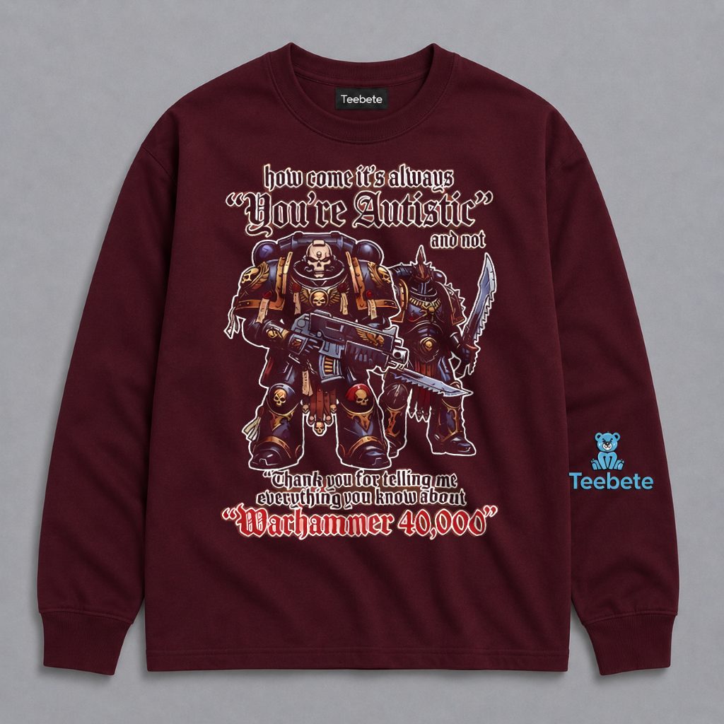 Warhammer 40000 Youre Autistic Funny Meme Long Sleeve Warhammer 40000 Youre Autistic Funny Meme Long Sleeve