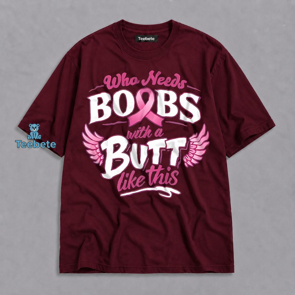 Who Needs Boobs When You Got A Butt Like This Breast Cancer Awareness Shirt