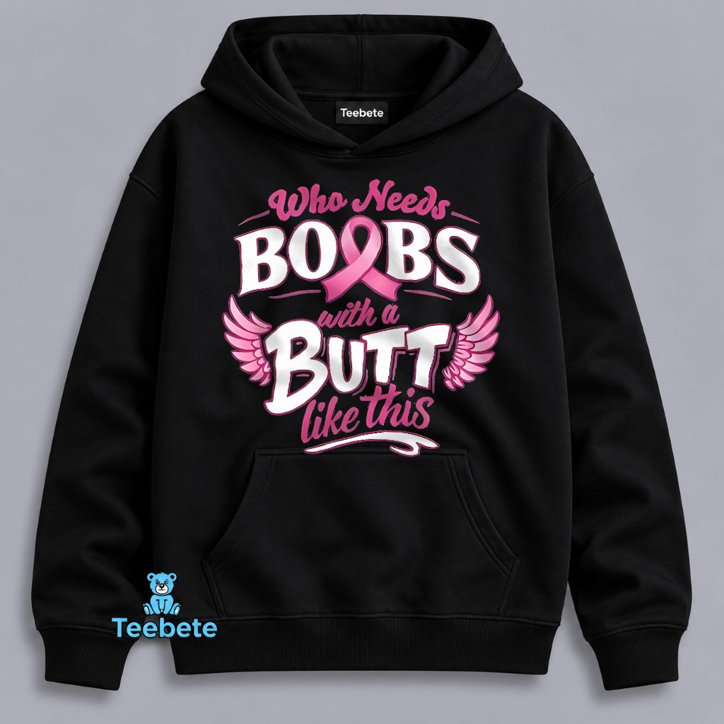Who Needs Boobs When You Got A Butt Like This Breast Cancer Awareness Hoodie Who Needs Boobs When You Got A Butt Like This Breast Cancer Awareness Hoodie