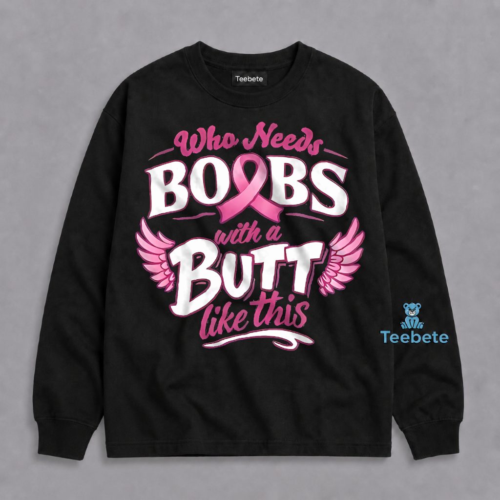 Who Needs Boobs When You Got A Butt Like This Breast Cancer Awareness Long Sleeve Who Needs Boobs When You Got A Butt Like This Breast Cancer Awareness Long Sleeve