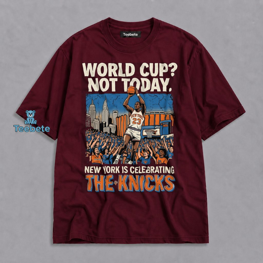 World Cup Not Today New York Celebrates The Knicks 2026 Shirt